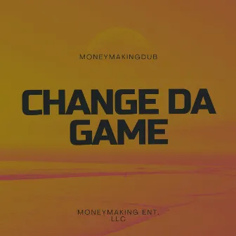 Change Da Game by MoneyMakingDub