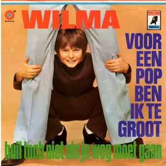 Voor Een Pop Ben Ik Te Groot / Huil Toch Niet Als Je Weg Moet Gaan by Wilma