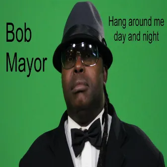 Hang around me day and night by Bob Mayor