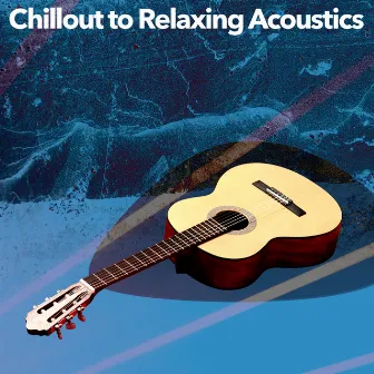 Chillout to Relaxing Acoustics by Acousticman Chillout