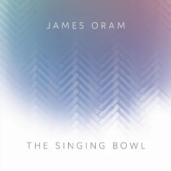 The Singing Bowl by James Oram