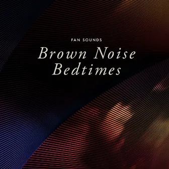 Brown Noise Bedtimes by Fan Sounds