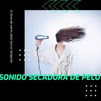 Sonido Secadora de Pelo (El alivio del estrés, Bebé Dormir, Relajación) by El Ruido Blanco