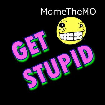 Get Stupid by Momethemo