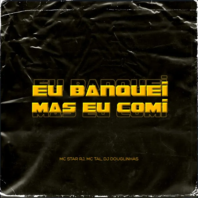 Eu Banquei Mais Eu Comi