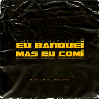 Eu Banquei Mais Eu Comi by MC Star Rj