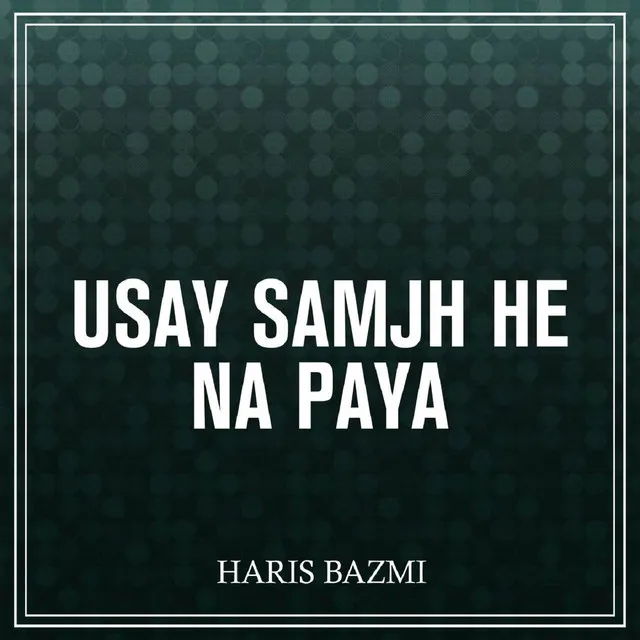 Usay Samjh He Na Paya