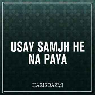 Usay Samjh He Na Paya by Haris Bazmi