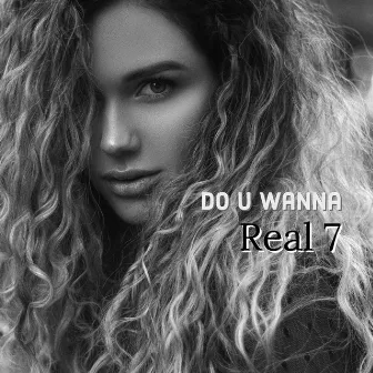 Do U Wanna by Real 7