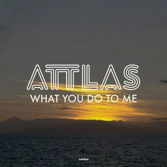 What You Do to Me by ATTLAS