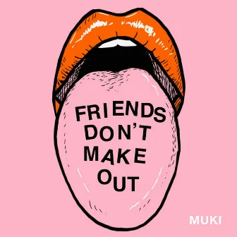 Friends Don't Make Out by Muki