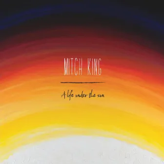 A Life Under the Sun by Mitch King