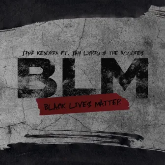 BLM: Black Lives Matter (feat. Jay Lyriq & The Hoodies) by Jimi Kendrix