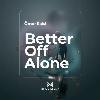 Better Off Alone by Ömer Said