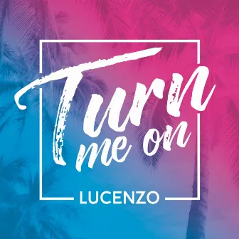 Turn Me On by Lucenzo