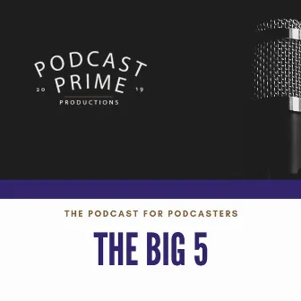 Using The Big 5 For Podcasting by Podcast Prime