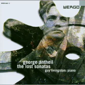 George Antheil: The Lost Sonatas by Guy Livingston