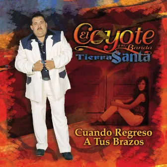 Cuando Regreso A Tus Brazos by El Coyote Y Su Banda Tierra Santa