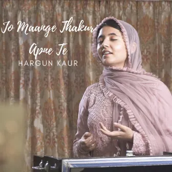 JO MAANGE THAKUR APNE TE by Hargun Kaur