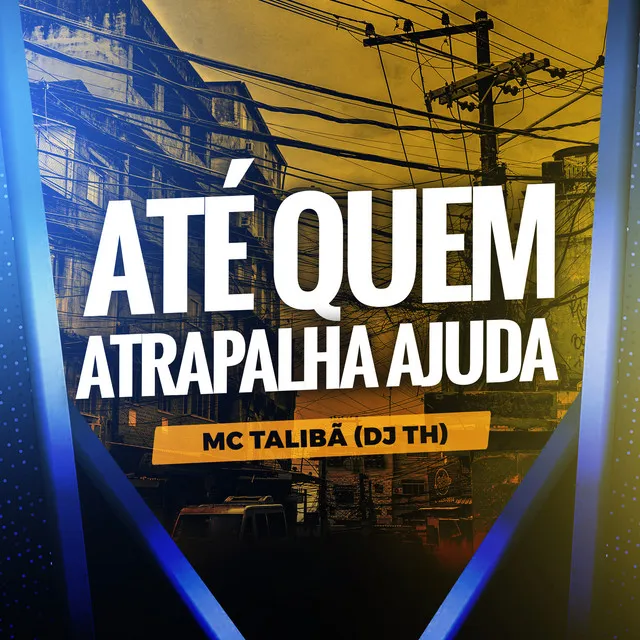 Até Quem Atrapalha Ajuda