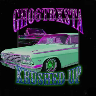 KRUSHED UP by GHO6TBXSTA