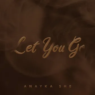 Let You Go by Anayka She