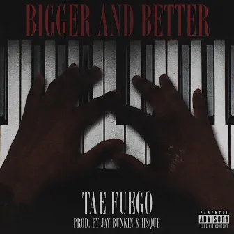 Bigger and Better by Tae Fuego