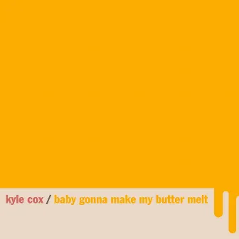 Baby Gonna Make My Butter Melt by Kyle Cox