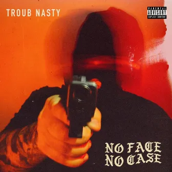 No Face No Case by Troub Nasty