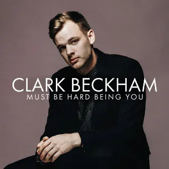 Must Be Hard Being You by Clark Beckham