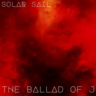 The Ballad of J by Solar Sail