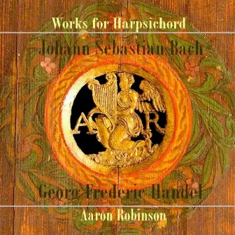 Works for Harpsichord: Bach & Handel by Aaron Robinson