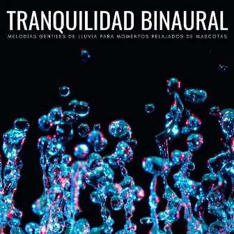 Tranquilidad Binaural: Melodías Gentiles De Lluvia Para Momentos Relajados De Mascotas by Mascotas relajarse