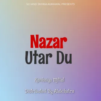 Nazar Utar Du by Kanhaiya Mittal