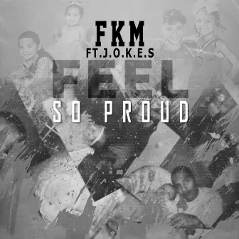 Feel So Proud by FKM