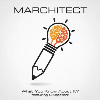 What You Know About It (feat. Gwapstarr) by Marchitect