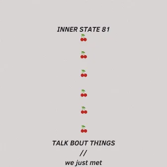 TALK BOUT THINGS // we just met by Inner State 81