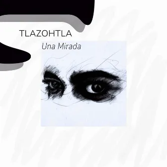 Una Mirada by Tlazohtla