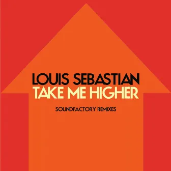 Take Me Higher (SoundFactory Remixes) by Louis Sebastian