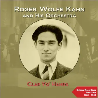 Clap Yo' Hands (Original Recordings 1924 - 1928) by Roger Wolfe Kahn & His Orchestra