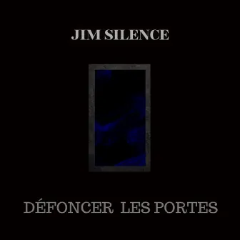 Défoncer Les Portes by Jim Silence