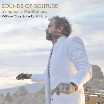 Sounds Of Solitude: Symphonic Meditations by William Close and the Earth Harp Collective