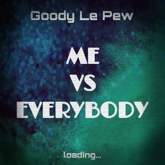 Me VS Everybody by Goody Le Pew