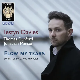 Flow My Tears - Songs For Lute, Viol and Voice - Wigmore Hall Live by Thomas Dunford