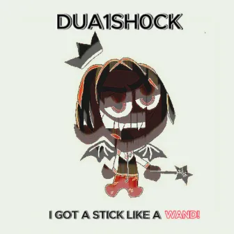 I GOT A STICK LIKE A WAND! by Dua1Sh0ck