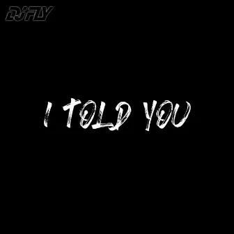 I Told You by DJ FLY