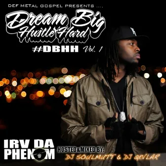 Dream Big Hustle Hard Vol. 1 by Irv Da PHENOM