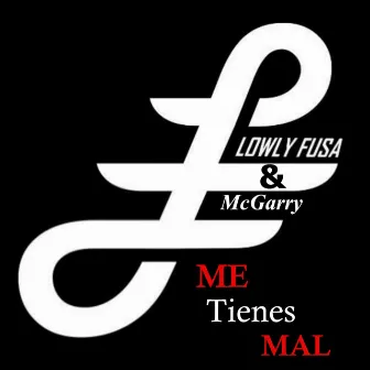 Me Tienes Mal (feat. McGarry) by LOWLY FUSA