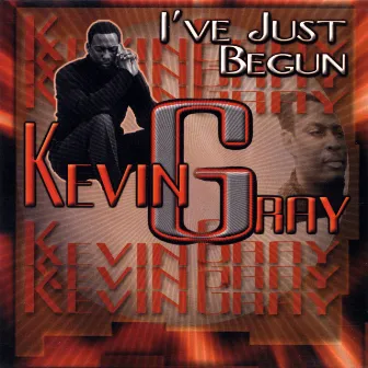 I've Just Begun by Kevin Gray