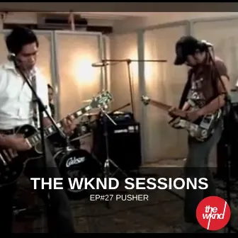 The Wknd Sessions Ep. 27: Pusher by Pusher